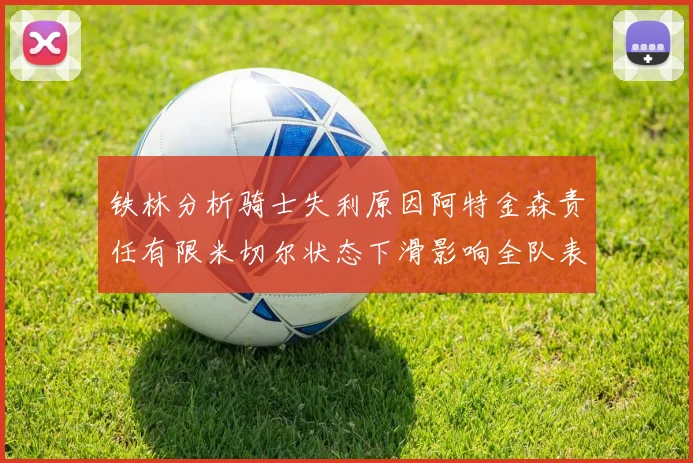 铁林分析骑士失利原因阿特金森责任有限米切尔状态下滑影响全队表现