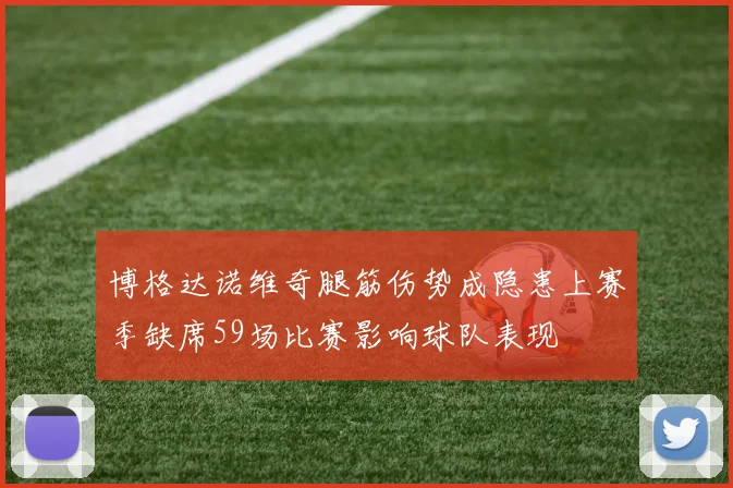 博格达诺维奇腿筋伤势成隐患上赛季缺席59场比赛影响球队表现